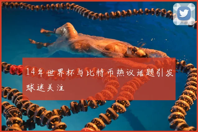 14年世界杯与比特币热议话题引发球迷关注